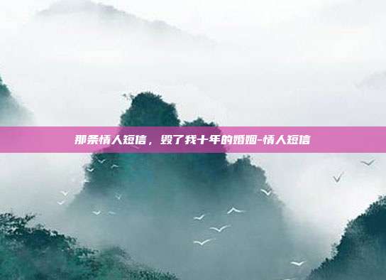 那条情人短信,毁了我十年的婚姻-情人短信