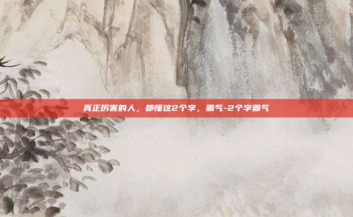 真正厉害的人，都懂这2个字，霸气-2个字霸气