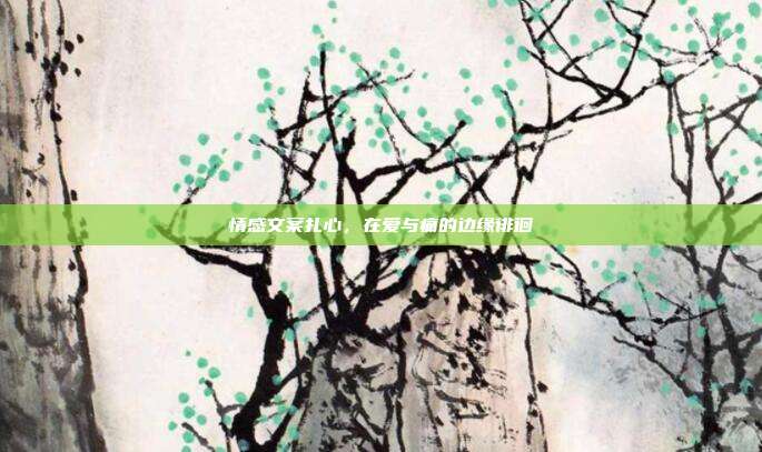 情感文案扎心,在爱与痛的边缘徘徊
