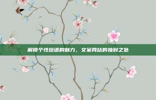 解锁个性短语的魅力,文案网站的独到之处