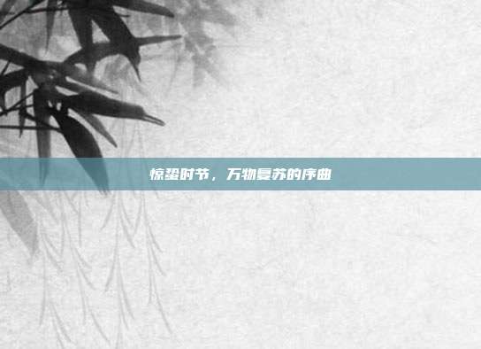 惊蛰时节,万物复苏的序曲