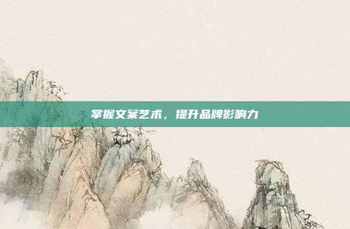 掌握文案艺术,提升品牌影响力
