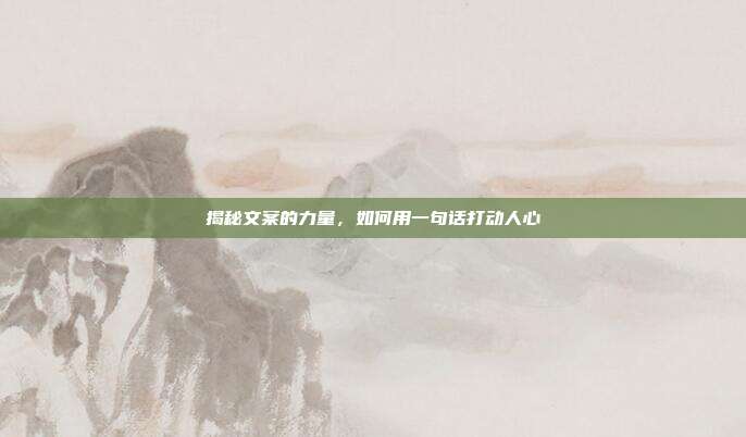 揭秘文案的力量,如何用一句话打动人心