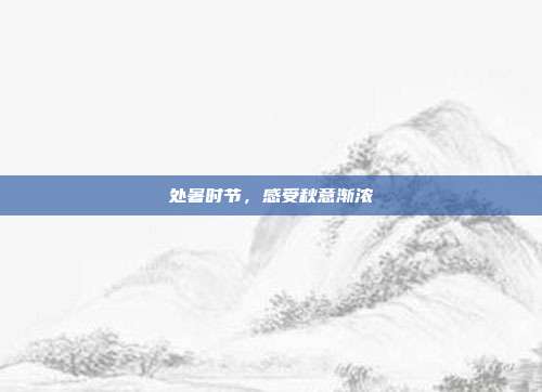 处暑时节,感受秋意渐浓