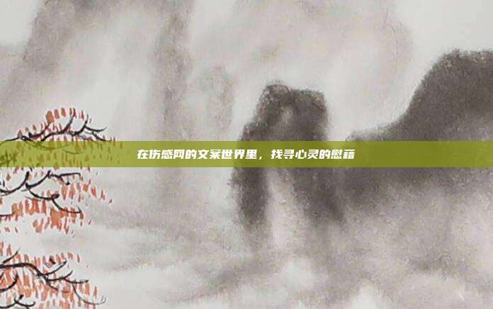在伤感网的文案世界里,找寻心灵的慰藉