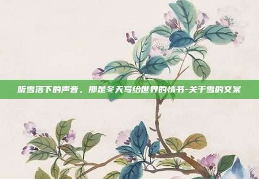 听雪落下的声音，那是冬天写给世界的情书-关于雪的文案