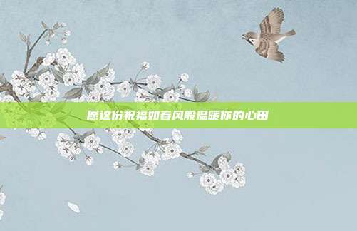 愿这份祝福如春风般温暖你的心田