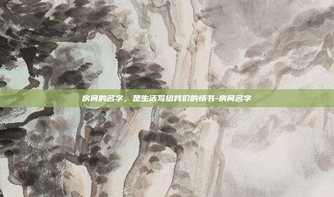 房间的名字，是生活写给我们的情书-房间名字