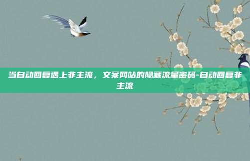 当自动回复遇上非主流,文案网站的隐藏流量密码-自动回复非主流