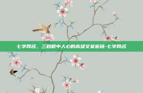 七字网名，三秒戳中人心的高级文案密码-七字网名