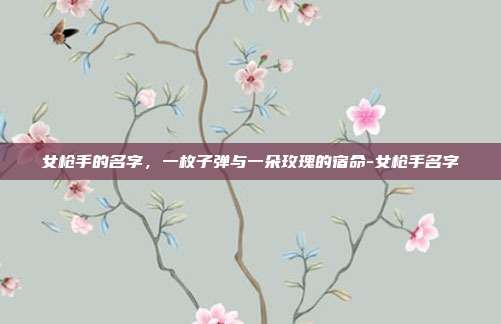 女枪手的名字，一枚子弹与一朵玫瑰的宿命-女枪手名字