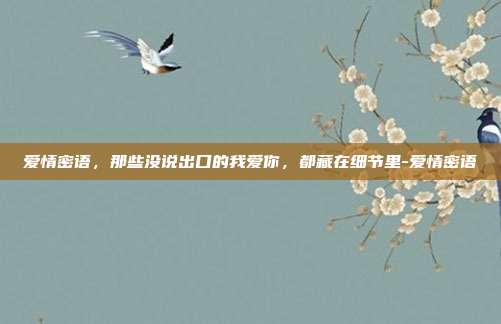 爱情密语,那些没说出口的我爱你,都藏在细节里-爱情密语