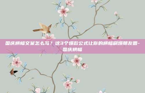国庆横幅文案怎么写？这3个爆款公式让你的横幅刷爆朋友圈-国庆横幅