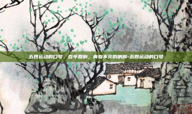 五四运动的口号,百年回响,青春不灭的呐喊-五四运动的口号