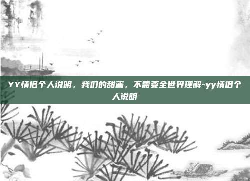 YY情侣个人说明,我们的甜蜜,不需要全世界理解-yy情侣个人说明